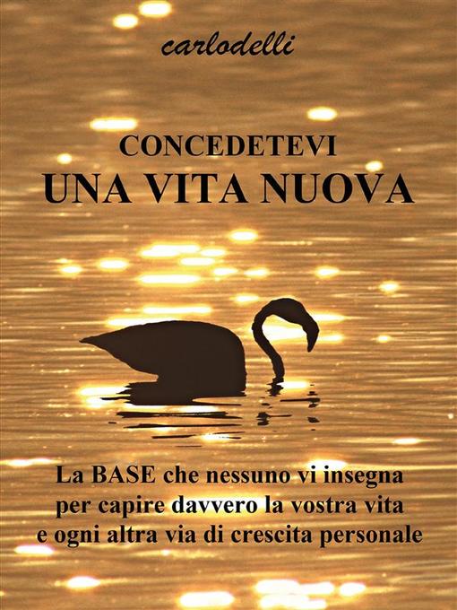 Title details for Concedetevi una vita nuova by Carlo Delli - Available